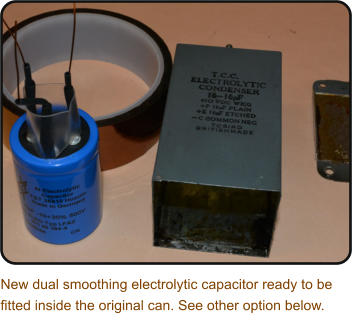 New dual smoothing electrolytic capacitor ready to be fitted inside the original can. See other option below.